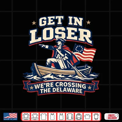 Design Get in Loser Were Crossing The Delaware Funny Patriotic Tee Shirt