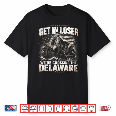Get In Loser We’Re Crossing The Delaware Vintage 4Th Of July Shirt