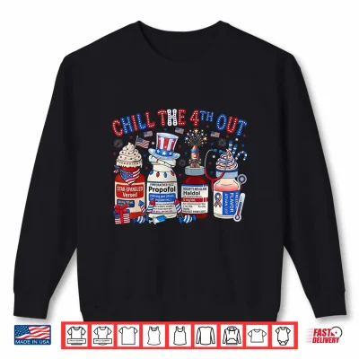 Sweatshirt Chill The 4th Out Nurse 4th of July ICU Nursing Pharmacist Shirt