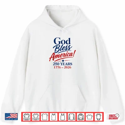 Hoodie God Bless America 4th of July 250 Years Patriotic USA Shirt