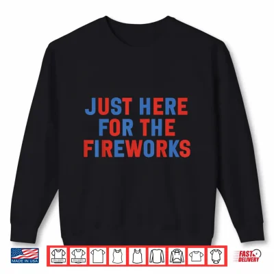 Sweatshirt Just Here for The Fireworks Funny Shirt for Couple Men Women Shirt
