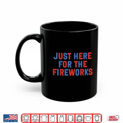 Mug Just Here for The Fireworks Funny Shirt for Couple Men Women Shirt