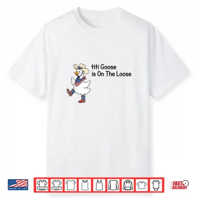 Titi Goose Is On The Loose Funny 4Th Of July Goose Shirt