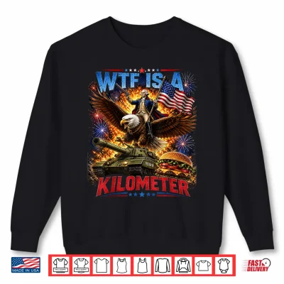 Sweatshirt Washington WTF is A Kilometer 4th of July Humor Men Women Shirt