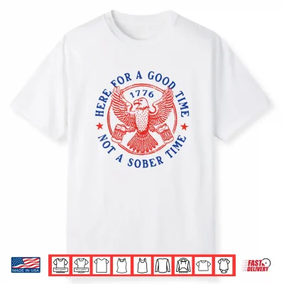 4Th Of July Eagle Here For Good Time Not Sober Time Shirt