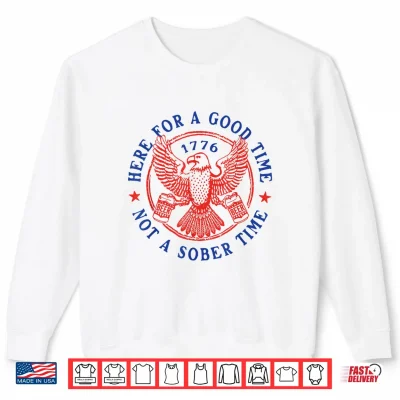 4Th Of July Eagle Here For Good Time Not Sober Time Shirt 2 Sweatshirt 4th of July Eagle Here for Good Time Not Sober Time Shirt