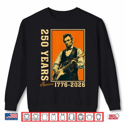 Abraham Lincoln Playing Guitar 250 Years Freedom 4Th Of July Shirt 2 Sweatshirt Abraham Lincoln Playing Guitar 250 Years Freedom 4th of July Shirt