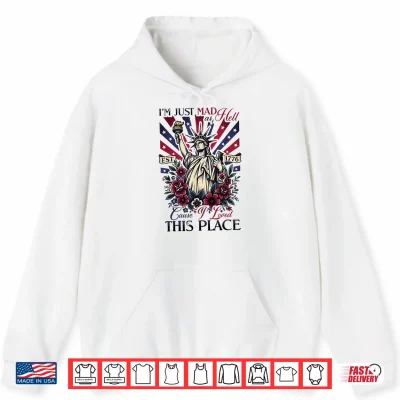 Hoodie Mad as Hell Because i Loved This Place 4th of July Shirt