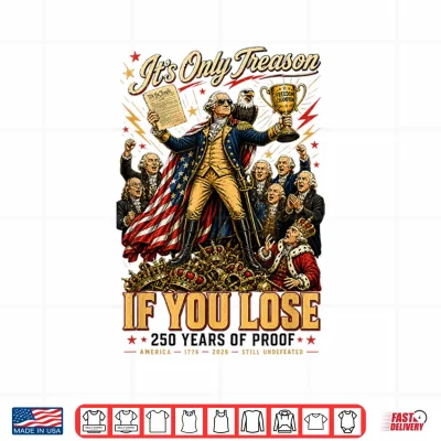 Design Its Only Treason If You Lose 250 Years of Proof Patriotic Shirt
