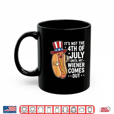 Mug Not 4th of July Until My Wiener Come Out Hotdog 4th of July Shirt