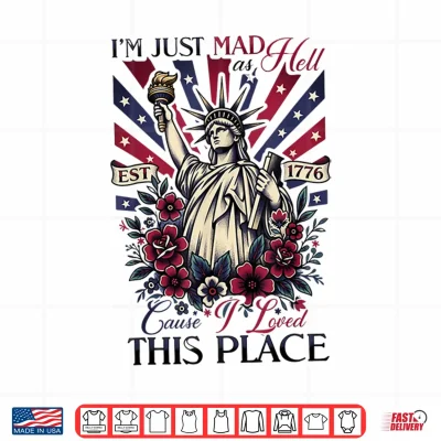 Design Mad as Hell Because i Loved This Place 4th of July Shirt