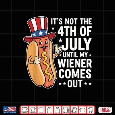 Design Not 4th of July Until My Wiener Come Out Hotdog 4th of July Shirt