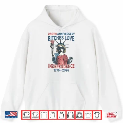 Hoodie 250th Anniversary Bitches Love Independence Day 4th of July Shirt