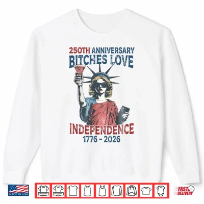 Sweatshirt 250th Anniversary Bitches Love Independence Day 4th of July Shirt
