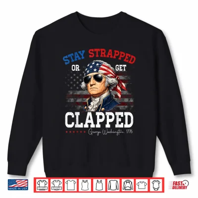 Sweatshirt 4th of July Stay Strapped George Washington Patriot American Shirt