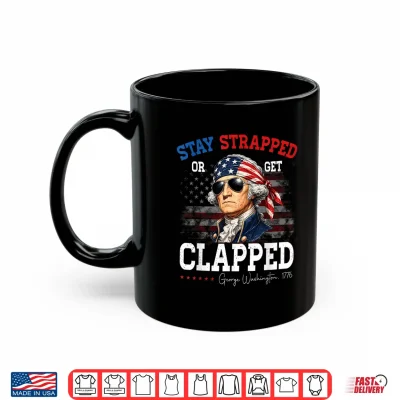 Mug 4th of July Stay Strapped George Washington Patriot American Shirt