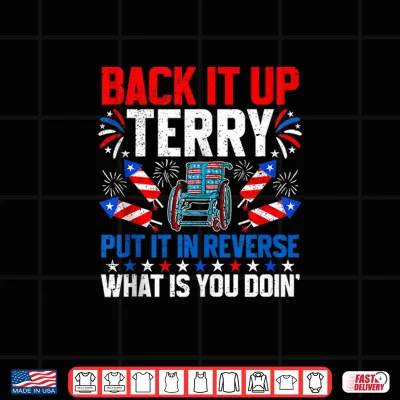 Back It Up Terry Put It In Reverse 4Th Of July Patriotic Shirt 4 Design Back It Up Terry Put It in Reverse 4th of July Patriotic Shirt