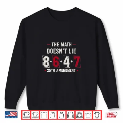 The Math Doesn'T Lie 8 6 4 7 = 25Th Amendment Men Women Shirt 2 Sweatshirt The Math Doesnt Lie 8 6 4 7 25th Amendment Men Women Shirt