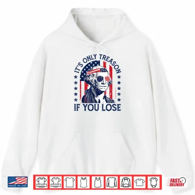 Washington Only Treason If You Lose 4Th Of July Men Women Shirt 1 Hoodie Washington Only Treason If You Lose 4th of July Men Women Shirt