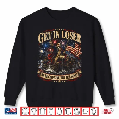 Sweatshirt Get in Loser were Crossing Delaware Funny Patriotic 4th July Shirt
