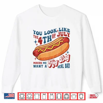 Sweatshirt You Look Like The 4th of July Hot Dog Makes Me Want Grilling Shirt