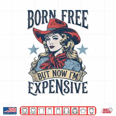 Born Free But Now I'M Expensive Funny 4Th Of July Cow Girl Shirt 4 Design Born Free But Now Im Expensive Funny 4th of July Cow Girl Shirt