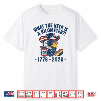 Eagle What The Heck Is A Kilometer 250 Years 4Th Of July Shirt