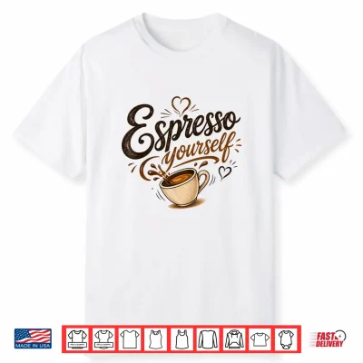 Espresso Yourself Coffee Lover Shirt