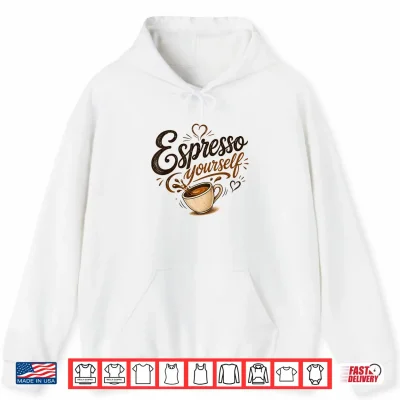 Espresso Yourself Coffee Lover Shirt 1 Hoodie Espresso Yourself Coffee Lover Shirt