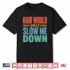 Vintage Funny Bald Dad Humor Hair Would Only Slow Me Down Shirt
