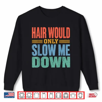 Sweatshirt Vintage Funny Bald Dad Humor Hair Would Only Slow Me Down Shirt