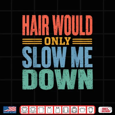 Design Vintage Funny Bald Dad Humor Hair Would Only Slow Me Down Shirt