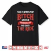 You Flipped The Bitch Switch So Buckle Up And Enjoy The Ride Shirt