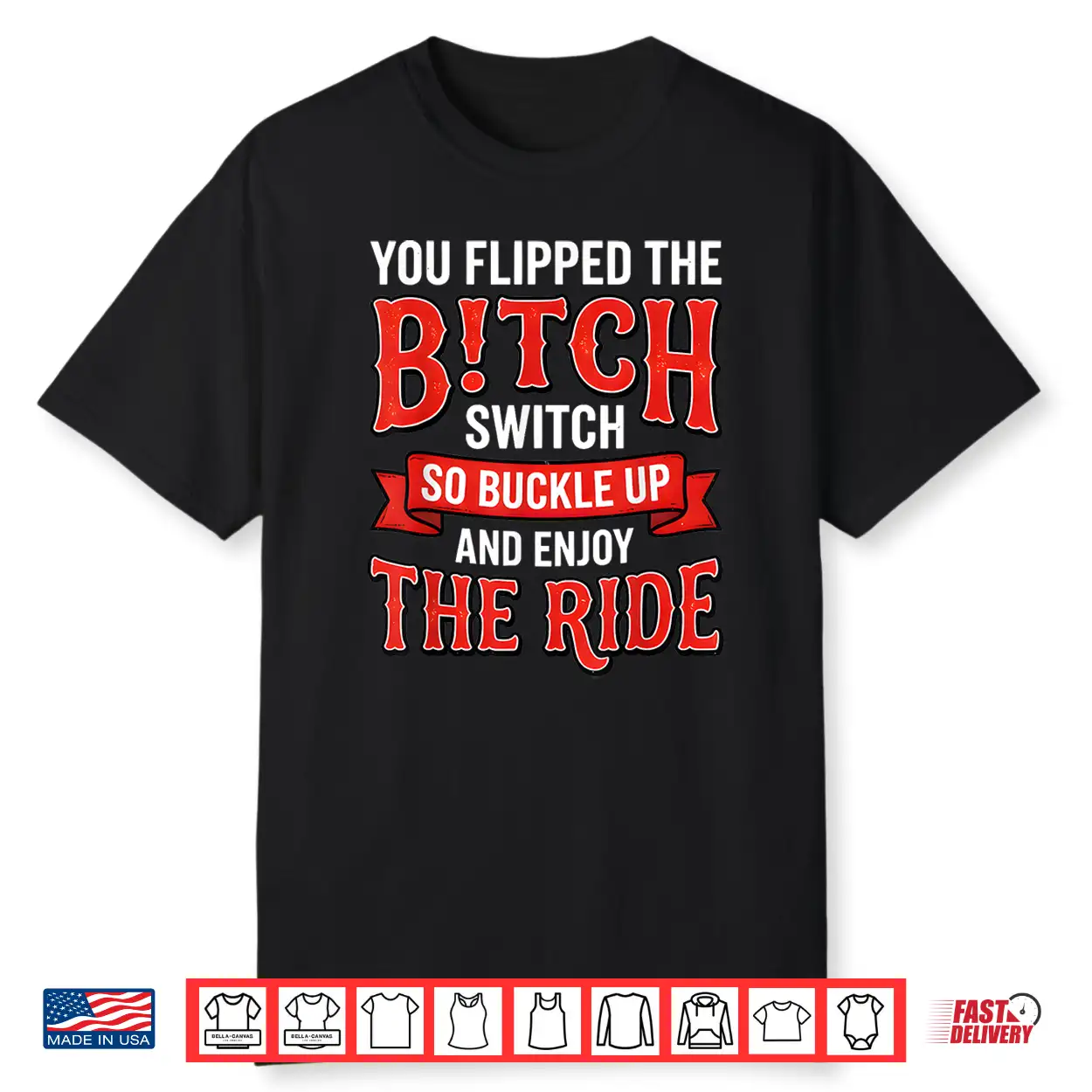 You Flipped The Bitch Switch So Buckle Up And Enjoy The Ride Shirt You Flipped The Bitch Switch So Buckle Up And Enjoy The Ride Shirt