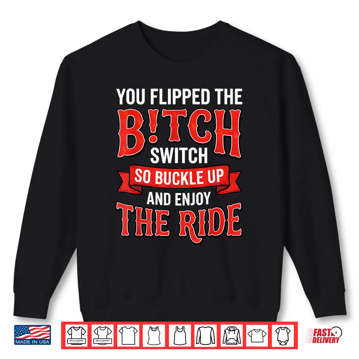 You Flipped The Bitch Switch So Buckle Up And Enjoy The Ride Shirt You Flipped The Bitch Switch So Buckle Up And Enjoy The Ride Shirt