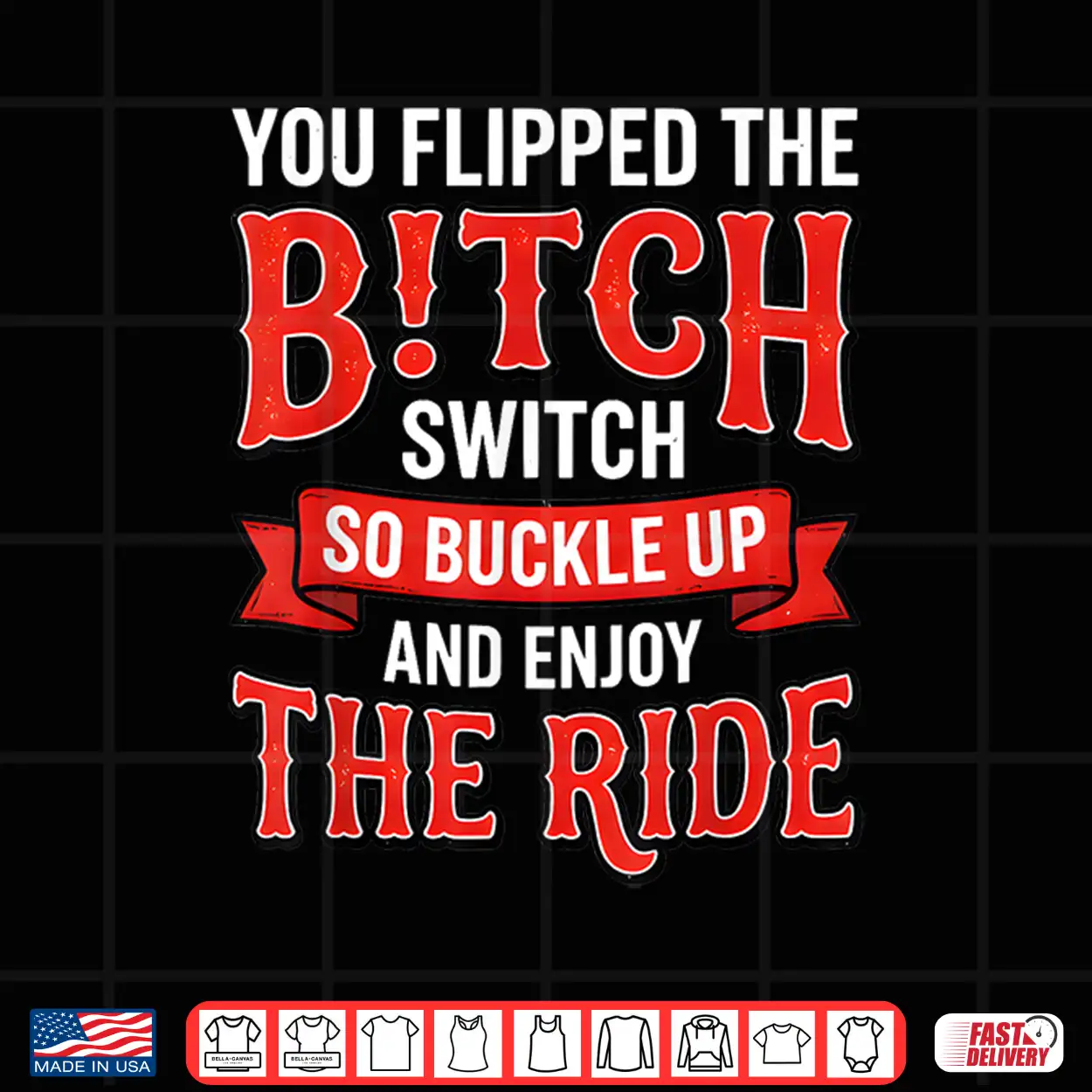 You Flipped The Bitch Switch So Buckle Up And Enjoy The Ride Shirt You Flipped The Bitch Switch So Buckle Up And Enjoy The Ride Shirt