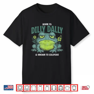 Born To And Dilly Dally And Known To Lollygag Frog Meme Shirt