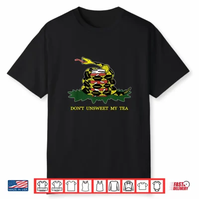 Don’T Unsweet My Tea Funny Sweet Southern Gadsden Flag Shirt