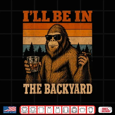 I'Ll Be In The Backyard Cigar And Bourbon Funny Fathers Day Shirt 4 Design Ill Be in The Backyard Cigar and Bourbon Funny Fathers Day Shirt