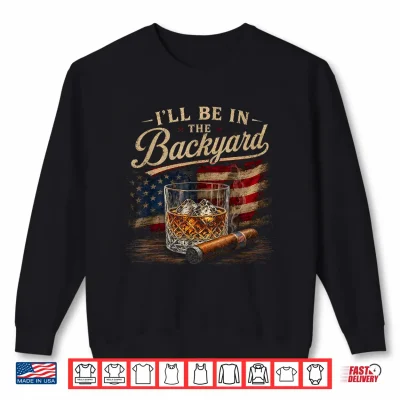Sweatshirt Ill Be in The Backyard Funny Men Shirt