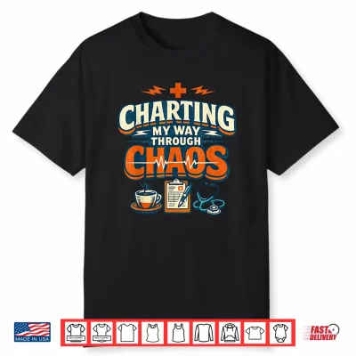 Charting My Way Through Chaos Nurse Funny Shirt