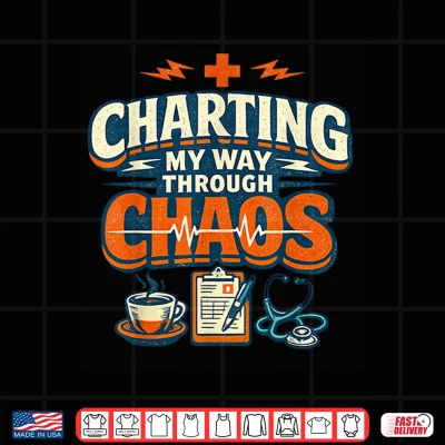 Design Charting My Way Through Chaos Nurse Funny Shirt