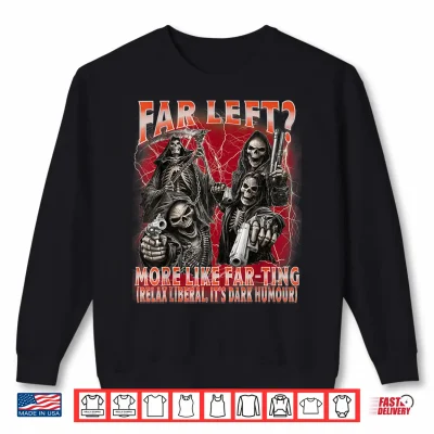 Funny Far Left More Like Farting Skeleton Bootleg Meme Shirt 2 Sweatshirt Funny Far Left More Like Farting Skeleton Bootleg Meme Shirt
