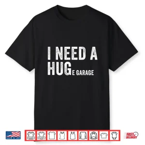 I Need A Huge Garage Funny Car Mechanic Shirt