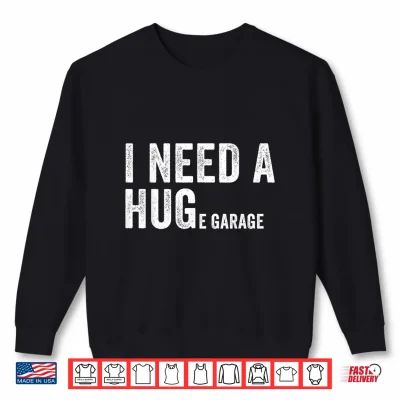 Sweatshirt I Need A Huge Garage Funny Car Mechanic Shirt