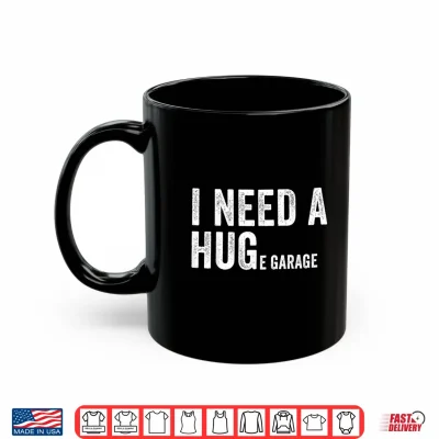 Mug I Need A Huge Garage Funny Car Mechanic Shirt