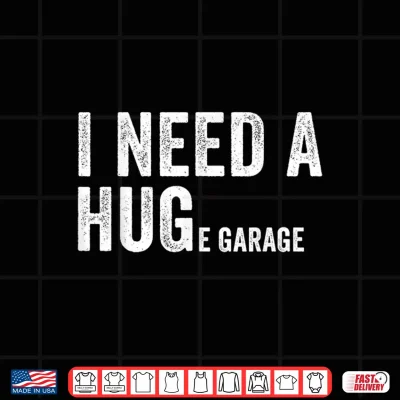 Design I Need A Huge Garage Funny Car Mechanic Shirt