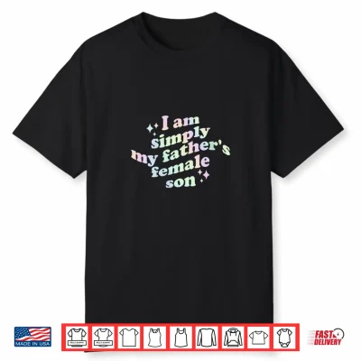 I Am Simply My Father’S Female Son Funny Quote Shirt