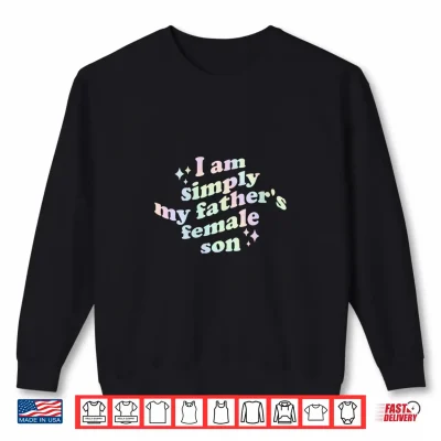 Sweatshirt I Am Simply My Fathers Female Son Funny Quote Shirt