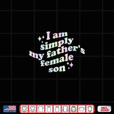 Design I Am Simply My Fathers Female Son Funny Quote Shirt